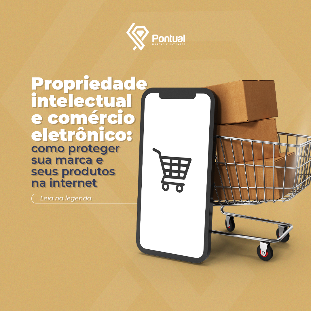 Propriedade intelectual e comércio eletrônico: como proteger sua marca e produtos na internet.