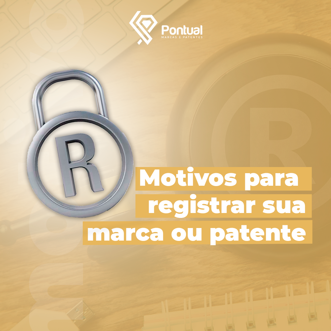 Motivos para registrar a sua marca ou patente!